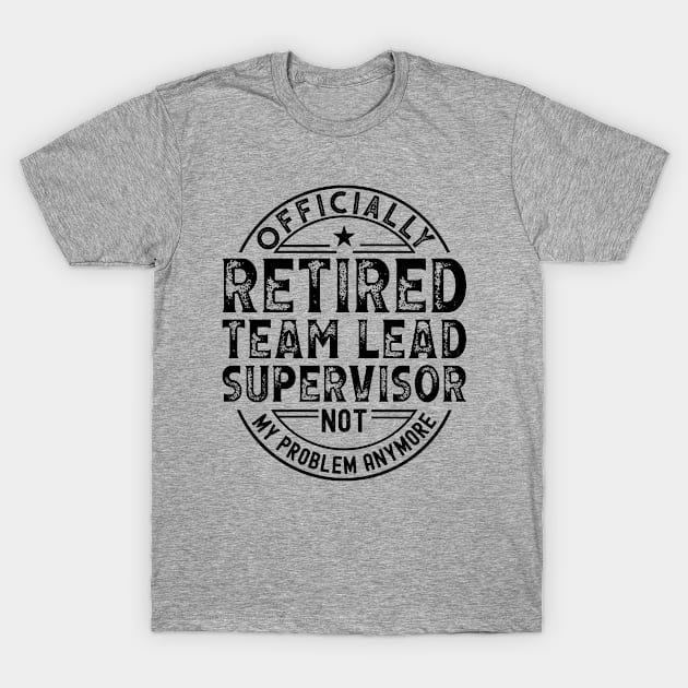 Retired Team Lead Supervisor T-Shirt by Stay Weird